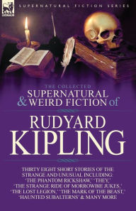 Title: The Collected Supernatural and Weird Fiction of Rudyard Kipling: Thirty-Eight Short Stories of the Strange and Unusual, Author: Rudyard Kipling