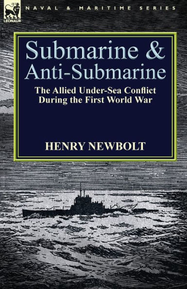 Submarine and Anti-Submarine: the Allied Under-Sea Conflict During First World War