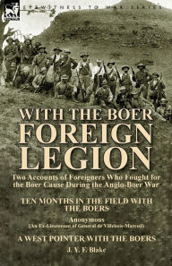 Title: With the Boer Foreign Legion: Two Accounts of Foreigners Who Fought for the Boer Cause During the Anglo-Boer War, Author: J Y F Blake