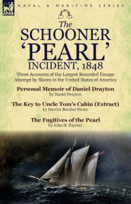 Title: The Schooner 'Pearl' Incident, 1848: Three Accounts of the Largest Recorded Escape Attempt by Slaves in the United States of America, Author: Daniel Drayton