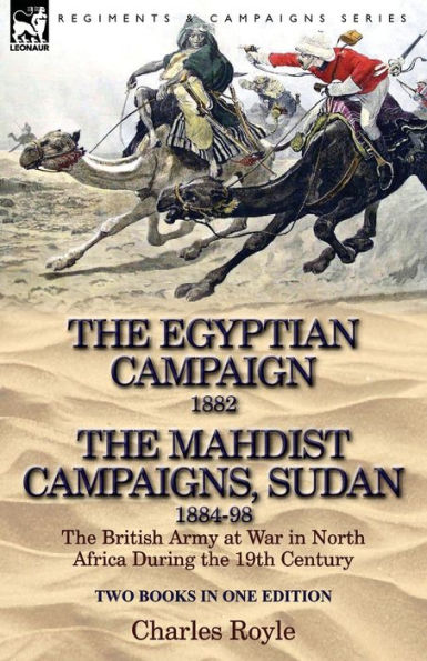 the Egyptian Campaign, 1882 & Mahdist Campaigns, Sudan 1884-98 Two Books One Edition: British Army at War North Africa During 19th C