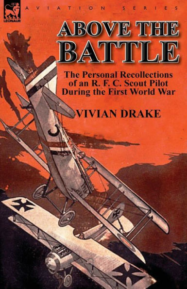 Above the Battle: Personal Recollections of an R. F. C. Scout Pilot During First World War
