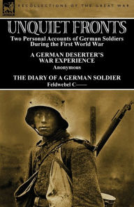 Title: Unquiet Fronts: Two Personal Accounts of German Soldiers During the First World War, Author: Feldwebel C--