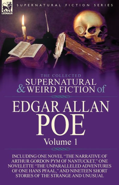 the Collected Supernatural and Weird Fiction of Edgar Allan Poe-Volume 1: Including One Novel Narrative Arthur Gordon Pym Nantucket, N