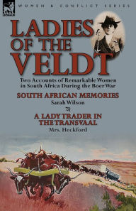 Title: Ladies of the Veldt: Two Accounts of Remarkable Women in South Africa During the Boer War-South African Memories by Sarah Wilson & a Lady T, Author: Sarah Wilson