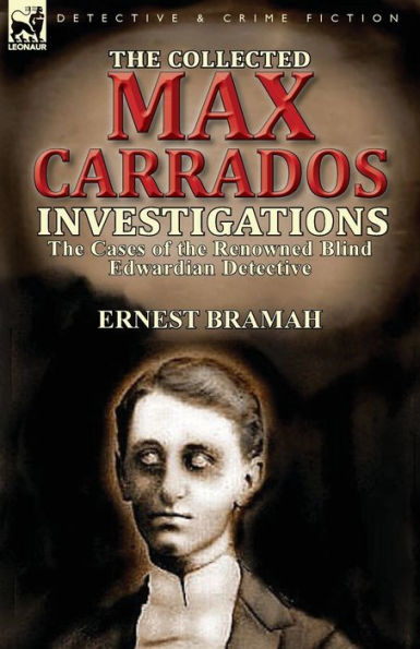 the Collected Max Carrados Investigations: Cases of Renowned Blind Edwardian Detective