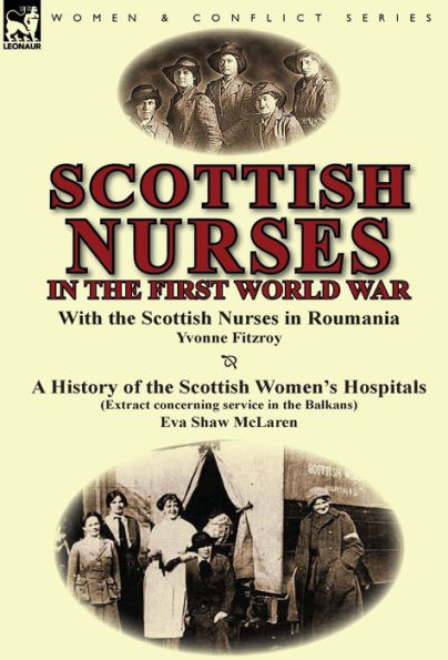 Scottish Nurses in the First World War: With the Scottish Nurses in Roumania by Yvonne Fitzroy & a History of the Scottish Women's Hospitals (Extract