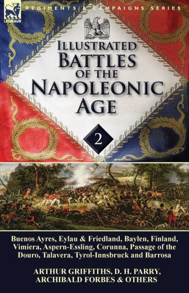 Illustrated Battles of the Napoleonic Age-Volume 2: Buenos Ayres, Eylau & Friedland, Baylen, Finland, Vimiera, Aspern-Essling, Corunna, Passage Douro, Talavera, Tyrol-Innsbruck and Barrosa