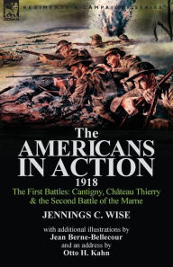 Title: The Americans in Action, 1918-The First Battles: Cantigny, Chateau Thierry & the Second Battle of the Marne with Additional Illustrations by Jean Bern, Author: Jennings C Wise