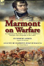 Marmont on Warfare: An Appraisal of the Military Art by One of Napoleon's Marshals with a Biography of the Author-On Modern Armies by Augu