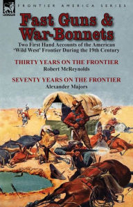 Title: Fast Guns and War-Bonnets: Two First Hand Accounts of the American 'Wild West' Frontier During the 19th Century-Thirty Years on the Frontier by R, Author: Robert McReynolds