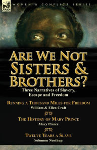 Title: Are We Not Sisters & Brothers?: Three Narratives of Slavery, Escape and Freedom-Running a Thousand Miles for Freedom by William and Ellen Craft, the H, Author: Ellen Craft