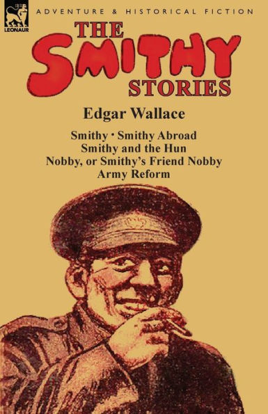 the Smithy Stories: 'Smithy, ' 'Smithy Abroad, and Hun, 'Nobby, or Smithy's Friend Nobby' 'Army Reform'