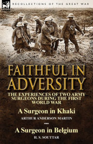Title: Faithful in Adversity: The Experiences of Two Army Surgeons During the First World War-A Surgeon in Khaki by Arthur Anderson Martin & a Surge, Author: Arthur Anderson Martin