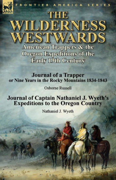 the Wilderness Westwards: American Trappers & Oregon Expeditions of Early 19th Century-Journal a Trapper or Nine Years Rocky M