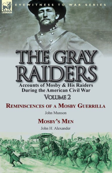 the Gray Raiders-Volume 2: Accounts of Mosby & His Raiders During American Civil War-Reminiscences a Guerrilla by John Munson Mosby's Men H. Alexander