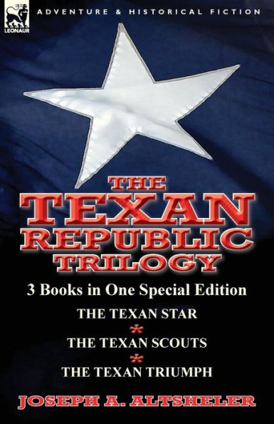 the Texan Republic Trilogy: 3 Books One Special Edition-The Star, Scouts, Triumph