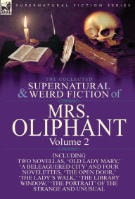 Title: The Collected Supernatural and Weird Fiction of Mrs Oliphant: Volume 2-Including Two Novellas, 'Old Lady Mary, ' 'a Beleaguered City' and Four Novelet, Author: Margaret Wilson Oliphant