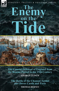 Title: The Enemy on the Tide-The Coastal Defences of England from the Roman Period to the 19th Century by George Clinch & the Battle of the Channel Tunnel an, Author: George Clinch