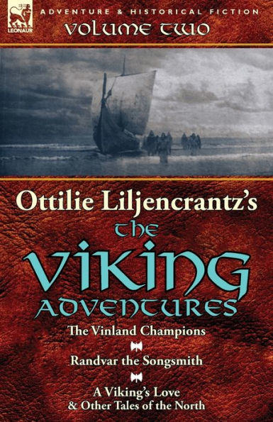 Ottilie A. Liljencrantz's 'The Viking Adventures': Volume 2-The Vinland Champions, Randvar the Songsmith & A Viking's Love and Other Tales of North