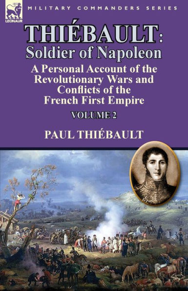 Thiébault: Soldier of Napoleon: Volume -a Personal Account of the Revolutionary Wars and Conflicts of the French First Empire
