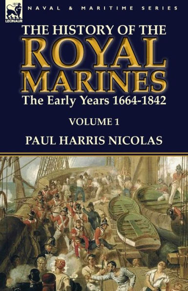the History of Royal Marines: Early Years 1664-1842: Volume 1