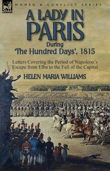 A Lady Paris During 'The Hundred Days', 1815-Letters Covering the Period of Napoleon's Escape from Elba to Fall Capital