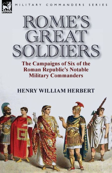 Rome's Great Soldiers: the Campaigns of Six Roman Republic's Notable Military Commanders