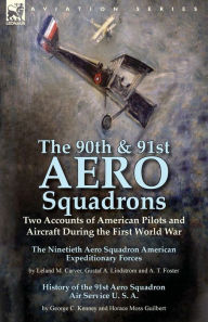 Title: The 90th & 91st Aero Squadrons: Two Accounts of American Pilots and Aircraft During the First World War-The Ninetieth Aero Squadron American Expeditionary Forces by Leland M. Carver, Gustaf A. Lindstrom and A. T. Foster & History of the 91st Aero Squadron, Author: Leland M. Carver
