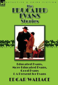 Title: The Educated Evans Stories: 'Educated Evans, ' 'More Educated Evans, ' 'Good Evans' and 'A Present for Evans', Author: Edgar Wallace