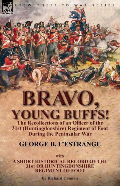 Bravo, Young Buffs!-The Recollections of an Officer the 31st (Huntingdonshire) Regiment Foot During Peninsular War