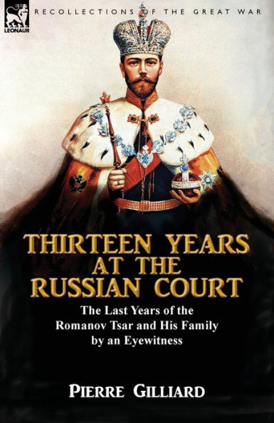 Thirteen Years at the Russian Court: Last of Romanov Tsar and His Family by an Eyewitness