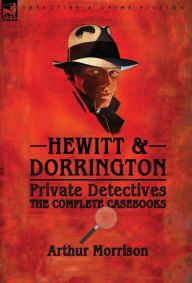 Title: Hewitt & Dorrington Private Detectives: the Complete Casebooks, Author: Arthur Morrison