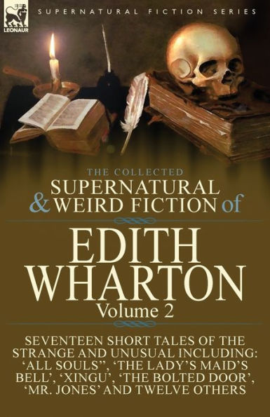 the Collected Supernatural and Weird Fiction of Edith Wharton: Volume 2-Seventeen Short Tales to Chill Blood