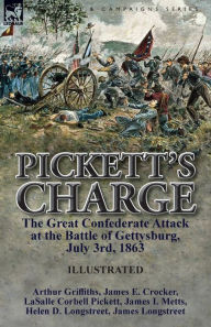 Title: Pickett's Charge: the Great Confederate Attack at the Battle of Gettysburg, July 3rd, 1863, Author: Arthur Griffiths