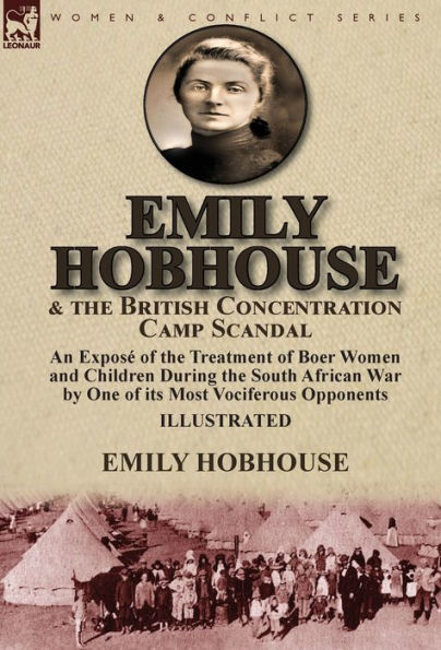 Emily Hobhouse and the British Concentration Camp Scandal: an Exposé of the Treatment of Boer Women and Children During the South African War by One of its Most Vociferous Opponents