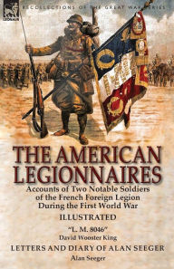 Title: The American Legionnaires: Accounts of Two Notable Soldiers of the French Foreign Legion During the First World War-