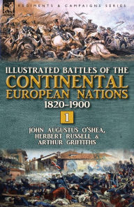 Title: Illustrated Battles of the Continental European Nations 1820-1900: Volume 1, Author: John Augustus O'Shea