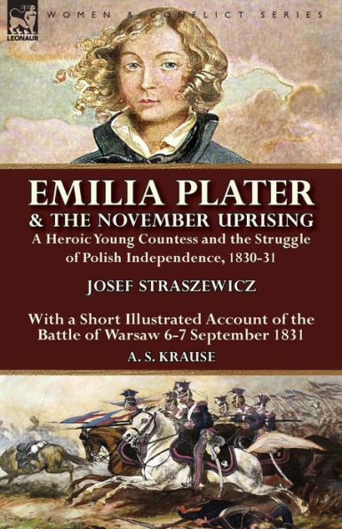 Emilia Plater & the November Uprising: a Heroic Young Countess and the Struggle of Polish Independence, 1830-31, With a Short Illustrated Account of the Battle of Warsaw 6-7 September 1831