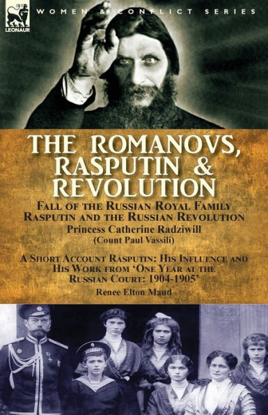 the Romanovs, Rasputin, & Revolution-Fall of Russian Royal Family-Rasputin and Revolution, With a Short Account Rasputin: His Influence Work from 'One Year at Court: 1904-1905'