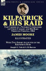 Kilpatrick and His Raid: the Career of a Notable Commander of Union Cavalry and His Raid Through Virginia, 1864, With Two Short Accounts of the Kilpatrick Raid