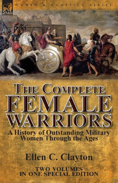 The Complete Female Warriors: a History of Outstanding Military Women Through the Ages