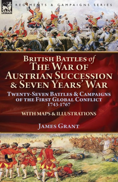 British Battles of the War Austrian Succession & Seven Years' War: Twenty-Seven Campaigns First Global Conflict, 1743-1767