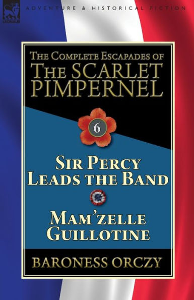 the Complete Escapades of Scarlet Pimpernel: Volume 6-Sir Percy Leads Band & Mam'zelle Guillotine