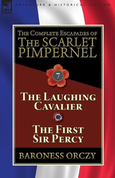The Complete Escapades of Scarlet Pimpernel: Volume 7-The Laughing Cavalier and First Sir Percy