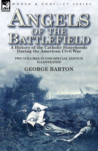 Angels of the Battlefield: a History Catholic Sisterhoods During American Civil War