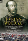 Evelyn Wood, V.C.: the Ashanti, Gaika & Zulu Wars-The Campaigns in Africa 1873-1880: My Zululand Experiences by Evelyn Wood & Ashanti to the Zulu War by Charles Williams