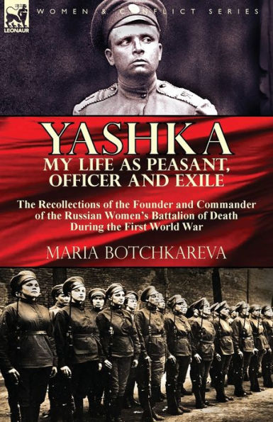 Yashka My Life as Peasant, Officer and Exile: the Recollections of the Founder and Commander of the Russian Women's Battalion of Death During the First World War