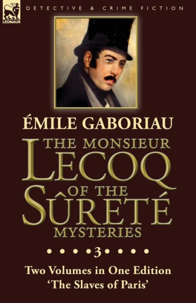 the Monsieur Lecoq of Sûreté Mysteries: Volume 3- Two Volumes One Edition 'The Slaves Paris'