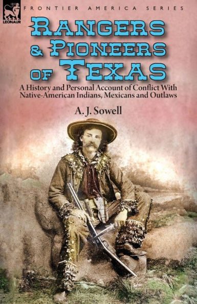 Rangers and Pioneers of Texas: a History Personal Account Conflict with Native-American Indians, Mexicans Outlaws